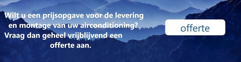 Wilt u een prijsopgave voor de levering en montage van uw airconditioning= Vraag dan geheel vrijblijvend een offerte aan.