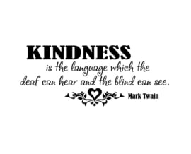 Kindness is the language which the deaf can hear and the blind can see - Mark Twain
