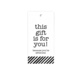 Label - this gift is for you because you're awesome