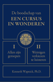 Kenneth Wapnick - Ph.D. De boodschap van Een cursus in wonderen. DEEL I Allen zijn geroepen, DEEL II Weinigen verkiezen te luisteren