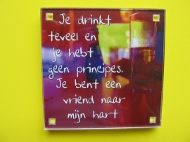 Je drinkt teveel en je hebt geen principes. Je bent een vriend naar mijn hart (Magneet 112-L)