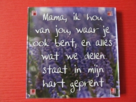 Mama, ik hou van jou, waar je ook bent, en alles wat we delen staat in mijn hart geprent (Magneet 012)