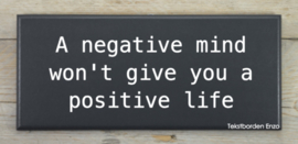 Tekstbord A negative mind won't give you a positive life