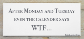 Tekstbord After Monday and Tuesday even the calender says WTF