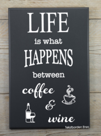 Tekstbord Life is what happens between coffee & wine