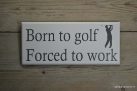 Tekstbord Born to golf, forced to work