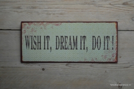 Tekstbord Wish it,dream it, do it