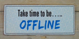 Tekstbord Take time to be... offline