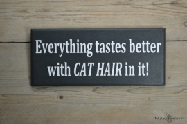 Tekstbord Everything tastes better with cat hair in it!