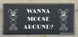 Tekstbord Wanna Moose around?