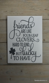 Tekstbord Friends are like four leaf clovers...