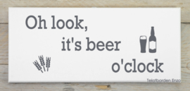 Tekstbord Oh look, it's beer o'clock