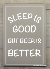 Tekstbord Sleep is good but beer is better