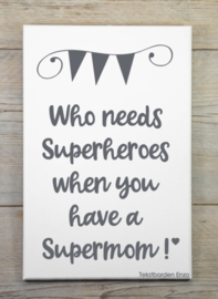 Tekstbord Who needs superheroes (Supermom)