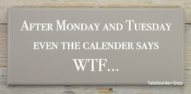 Tekstbord After Monday and Tuesday even the calender says WTF