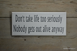 Tekstbord Don't take life too seriously...