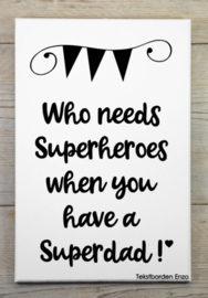 Tekstbord Who needs superheroes (Superdad)