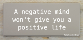 Tekstbord A negative mind won't give you a positive life