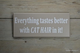 Tekstbord Everything tastes better with cat hair in it!