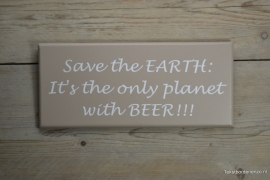 Tekstbord Save the Earth: It's the only planet with beer!