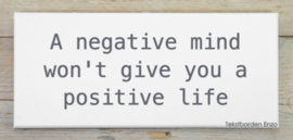 Tekstbord A negative mind won't give you a positive life