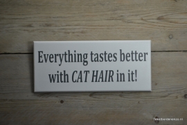 Tekstbord Everything tastes better with cat hair in it!