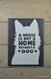 Tekstbord A house is not a home without a Dog