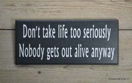 Tekstbord Don't take life too seriously...