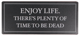 Tekstbord Enjoy life. There's plenty of time to be dead