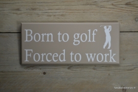 Tekstbord Born to golf, forced to work