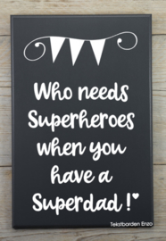 Tekstbord Who needs superheroes (Superdad)