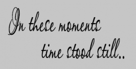 In these moments time stood still..