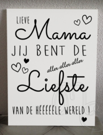 Lieve mama jij  bent de aller aller aller liefste ....