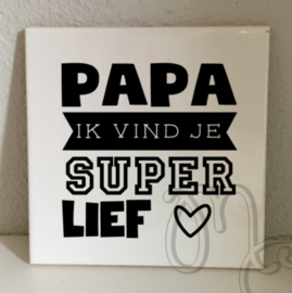 tegel: Papa  ik vind je super lief