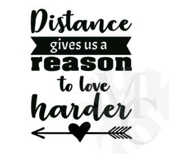 Distance gives us a reason to love harder
