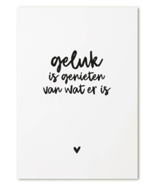 Geluk is genieten van wat er is.