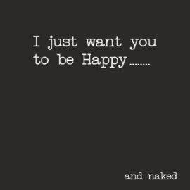 Kaart | I just want you to be happy.......and naked