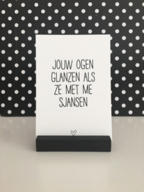 Jouw ogen glanzen als ze met me sjansen