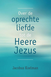 KOELMAN, Jacobus - Over de oprechte liefde tot de Heere Jezus