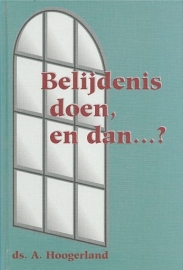 HOOGERLAND, A. - Belijdenis doen en dan...