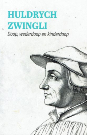 ZWINGLI, Huldrych - Doop, wederdoop en kinderdoop