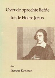 KOELMAN, Jacobus - Over de oprechte liefde tot de Heere Jezus