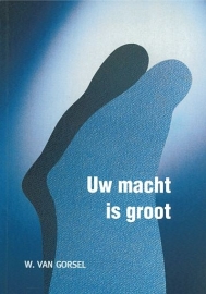 GORSEL, W. van - Uw macht is groot