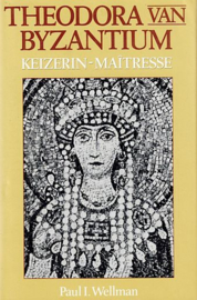 WELLMAN, Paul I. - Theodora van Byzantium - keizerin-maitresse