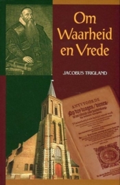 TRIGLAND, J. - Om Waarheid en Vrede