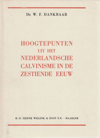 DANKBAAR, W.F. - Hoogtepunten uit het Nederlandsche Calvinisme in de zestiende eeuw