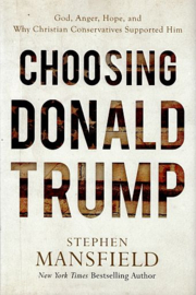 MANSFIELD, Stephen - Choosing Donald Trump