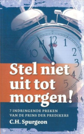 SPURGEON, C.H. - Stel niet uit tot morgen!