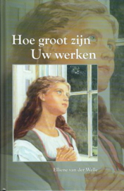 WELLE, Elliene van der - Hoe groot zijn Uw werken