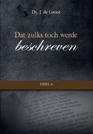 GROOT, J. de - Dat zulks toch werde beschreven - deel 4